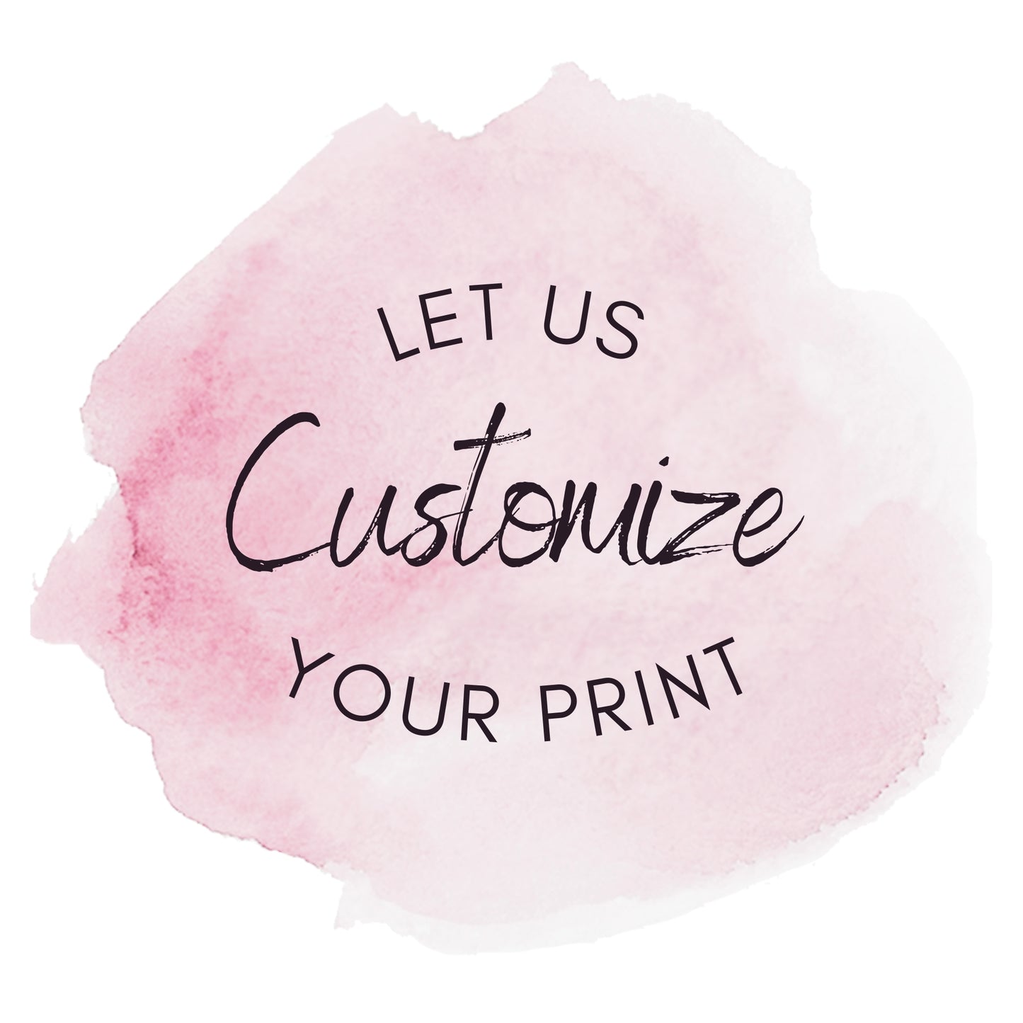A customized print service logo with the text 'Let us customize your print' in a cursive script, surrounded by a pink watercolor background.